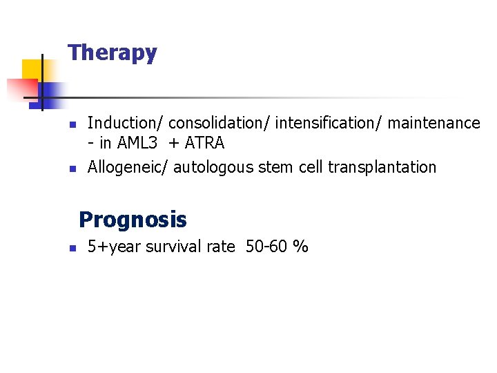 Therapy n n Induction/ consolidation/ intensification/ maintenance - in AML 3 + ATRA Allogeneic/