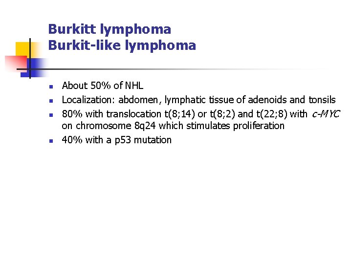 Burkitt lymphoma Burkit-like lymphoma n n About 50% of NHL Localization: abdomen, lymphatic tissue