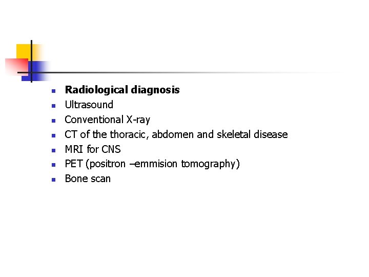 n n n n Radiological diagnosis Ultrasound Conventional X-ray CT of the thoracic, abdomen