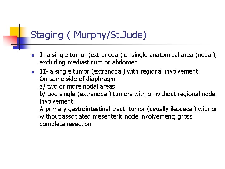 Staging ( Murphy/St. Jude) n n I- a single tumor (extranodal) or single anatomical