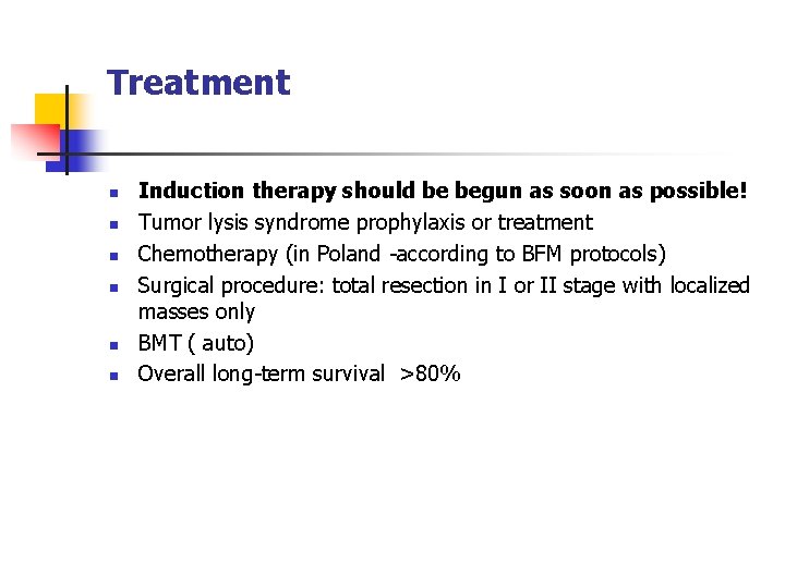 Treatment n n n Induction therapy should be begun as soon as possible! Tumor