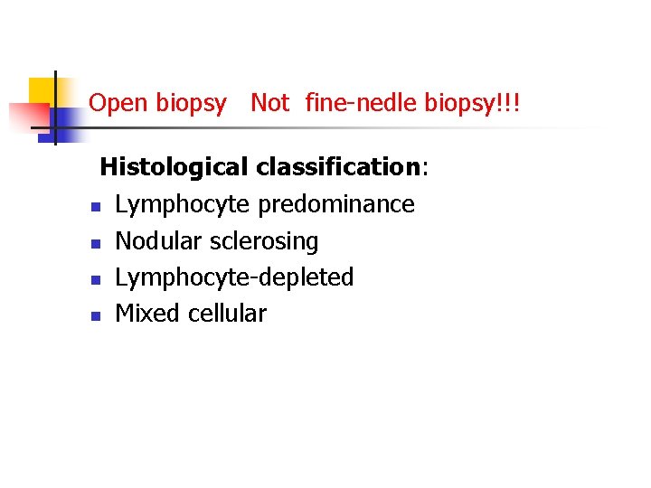 Open biopsy Not fine-nedle biopsy!!! Histological classification: n Lymphocyte predominance n Nodular sclerosing n