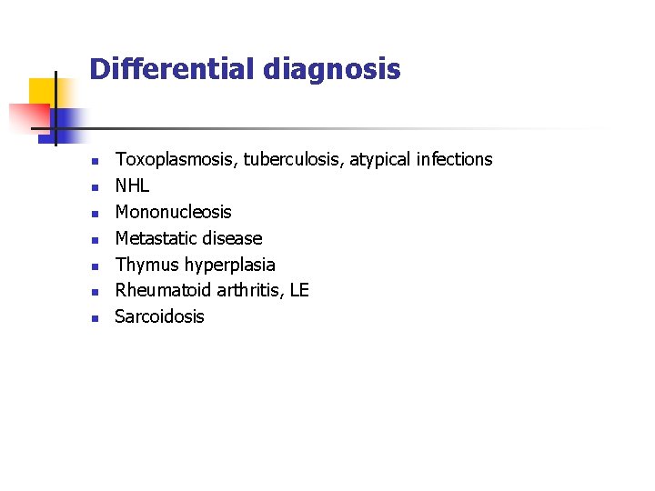 Differential diagnosis n n n n Toxoplasmosis, tuberculosis, atypical infections NHL Mononucleosis Metastatic disease