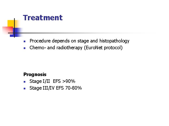 Treatment n n Procedure depends on stage and histopathology Chemo- and radiotherapy (Euro. Net