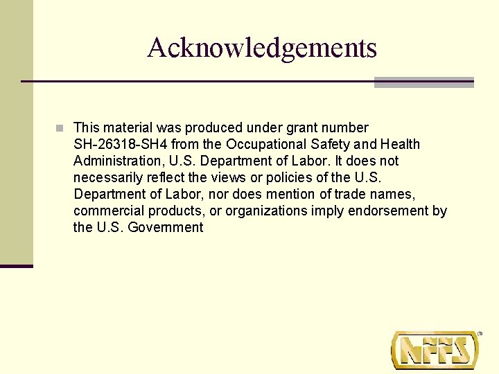 Acknowledgements n This material was produced under grant number SH-26318 -SH 4 from the