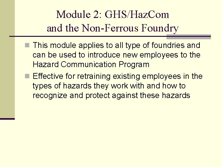 Module 2: GHS/Haz. Com and the Non-Ferrous Foundry n This module applies to all