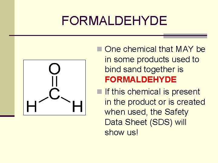 FORMALDEHYDE n One chemical that MAY be in some products used to bind sand FORMALDEHYDE n One chemical that MAY be in some products used to bind sand