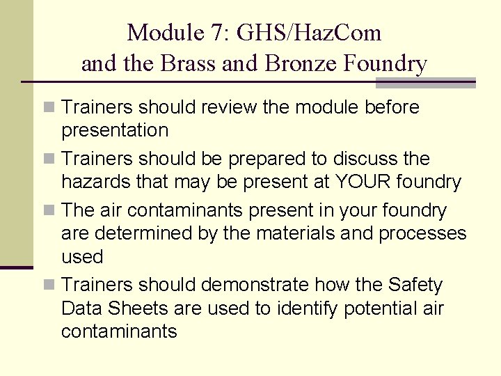 Module 7: GHS/Haz. Com and the Brass and Bronze Foundry n Trainers should review Module 7: GHS/Haz. Com and the Brass and Bronze Foundry n Trainers should review