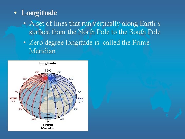  • Longitude • A set of lines that run vertically along Earth’s surface