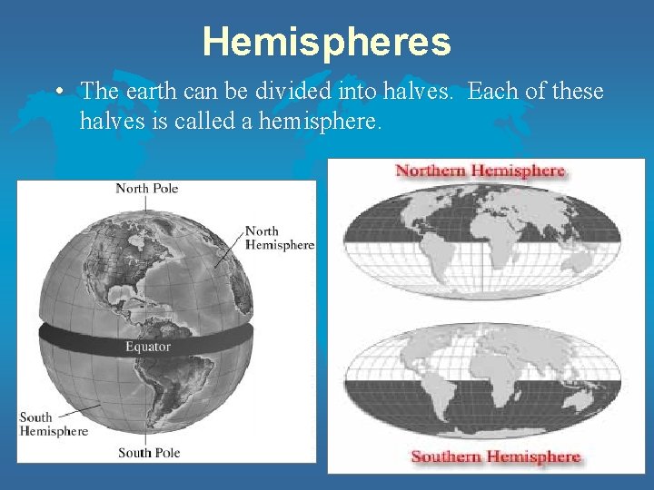 Hemispheres • The earth can be divided into halves. Each of these halves is