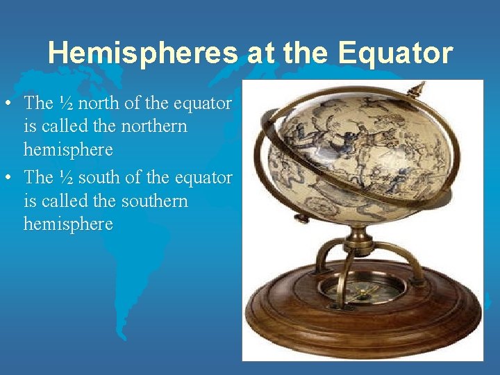 Hemispheres at the Equator • The ½ north of the equator is called the