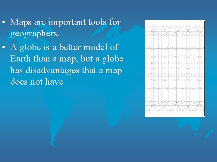  • Maps are important tools for geographers. • A globe is a better