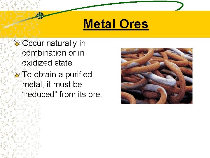 Metal Ores Occur naturally in combination or in oxidized state. To obtain a purified