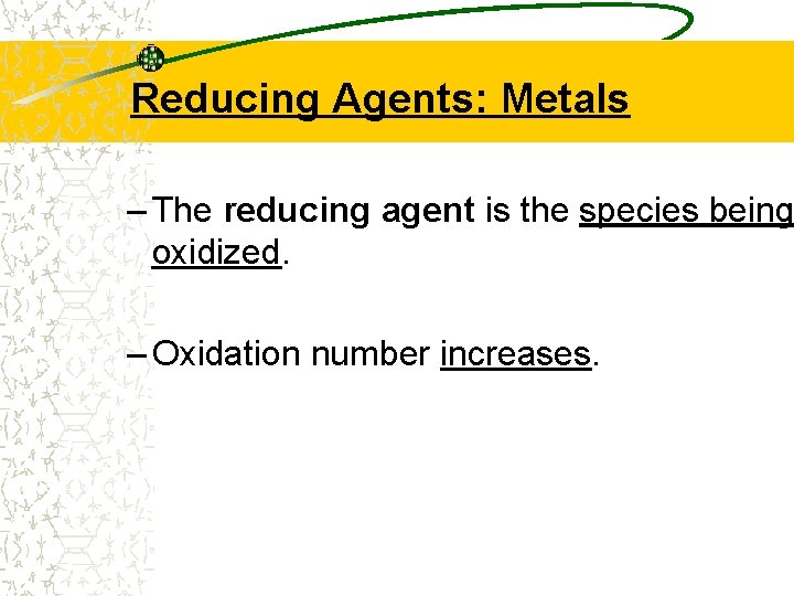 Reducing Agents: Metals – The reducing agent is the species being oxidized. – Oxidation