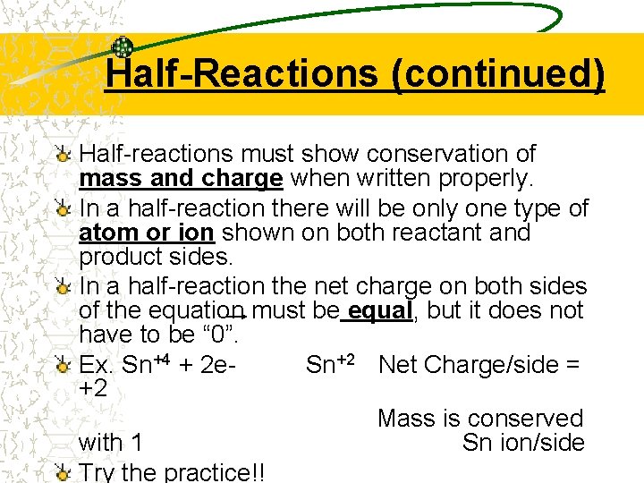 Half-Reactions (continued) Half-reactions must show conservation of mass and charge when written properly. In