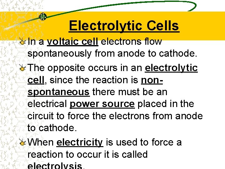 Electrolytic Cells In a voltaic cell electrons flow spontaneously from anode to cathode. The