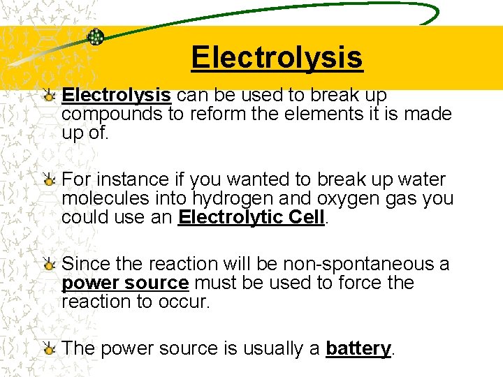 Electrolysis can be used to break up compounds to reform the elements it is