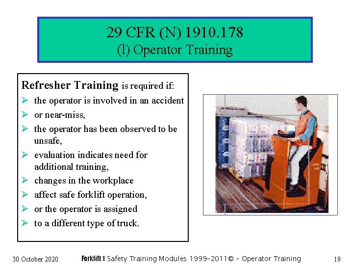 29 CFR (N) 1910. 178 (l) Operator Training Refresher Training is required if: Ø