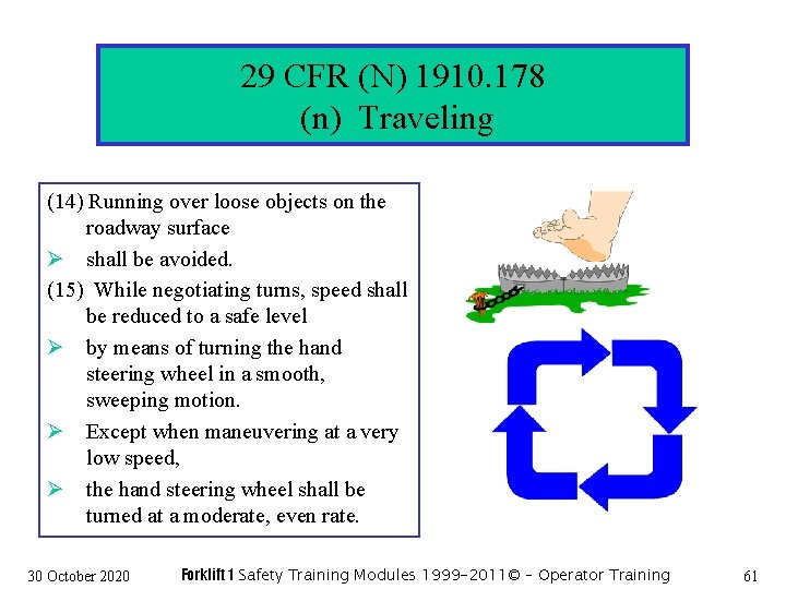 29 CFR (N) 1910. 178 (n) Traveling (14) Running over loose objects on the