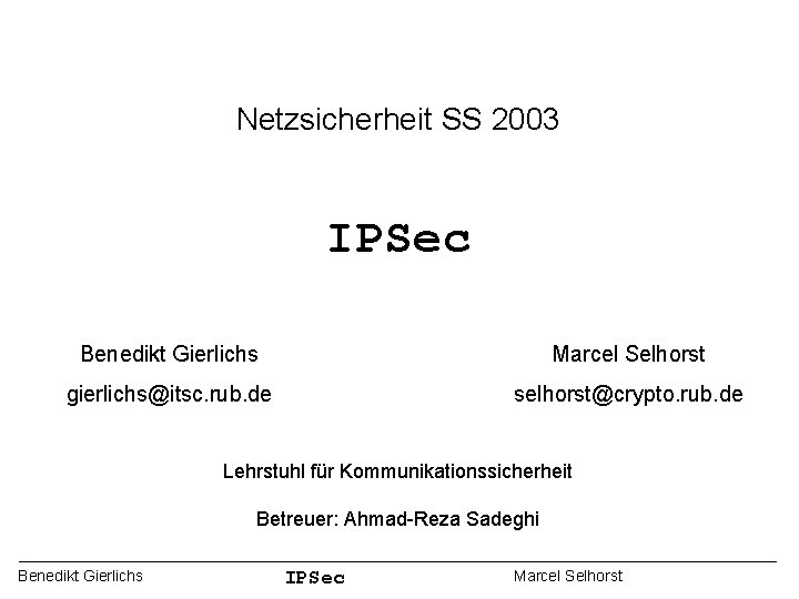 Netzsicherheit SS 2003 IPSec Benedikt Gierlichs Marcel Selhorst gierlichs@itsc. rub. de selhorst@crypto. rub. de