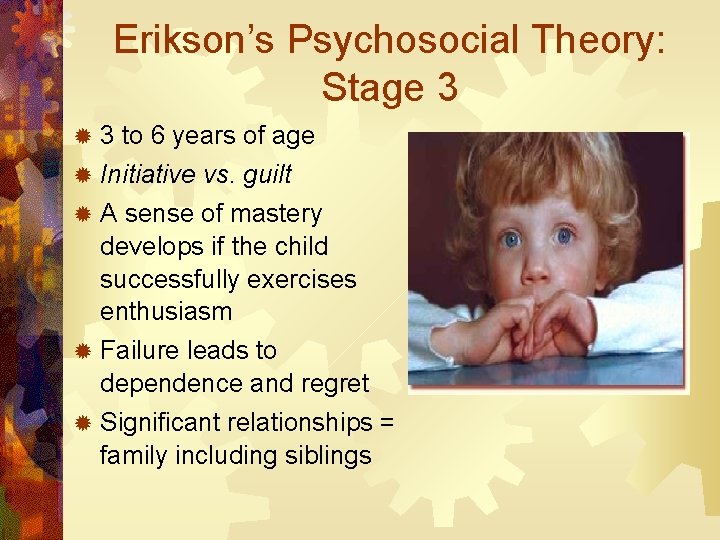 Erikson’s Psychosocial Theory: Stage 3 ® 3 to 6 years of age ® Initiative