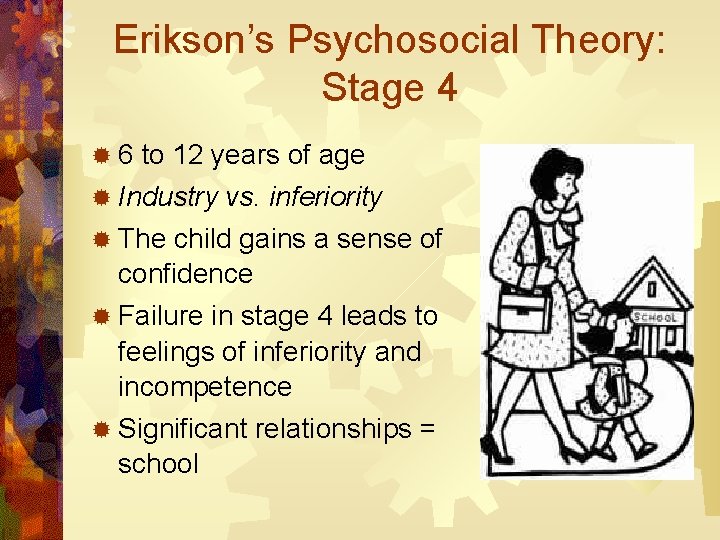 Erikson’s Psychosocial Theory: Stage 4 ® 6 to 12 years of age ® Industry