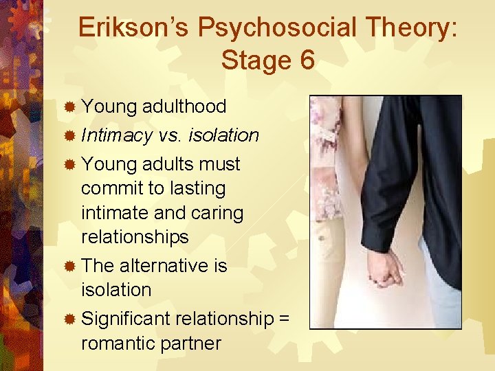 Erikson’s Psychosocial Theory: Stage 6 ® Young adulthood ® Intimacy vs. isolation ® Young