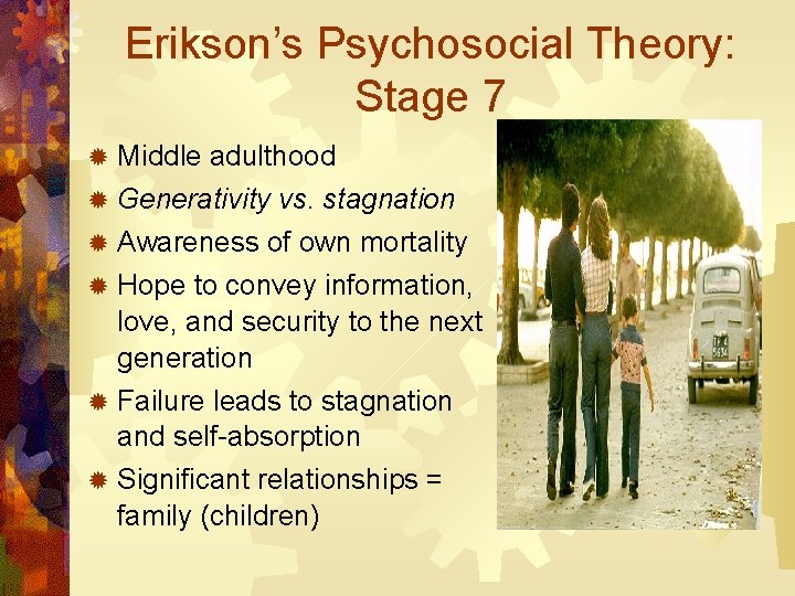 Erikson’s Psychosocial Theory: Stage 7 ® Middle adulthood ® Generativity vs. stagnation ® Awareness