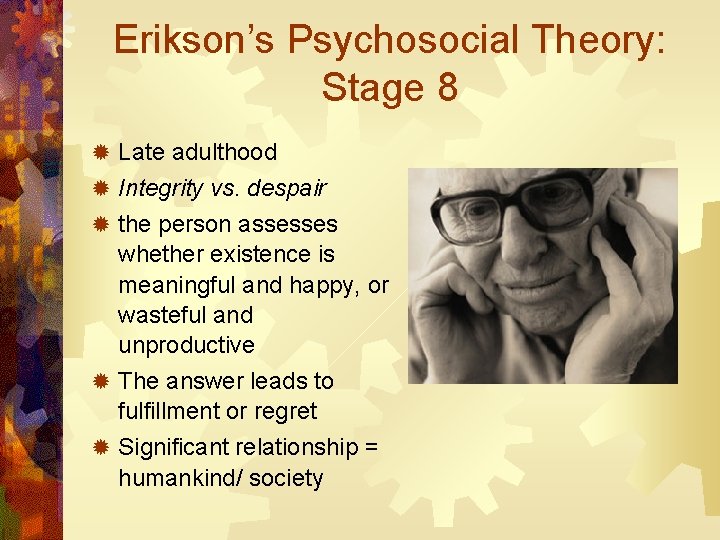 Erikson’s Psychosocial Theory: Stage 8 ® Late adulthood ® Integrity vs. despair ® the