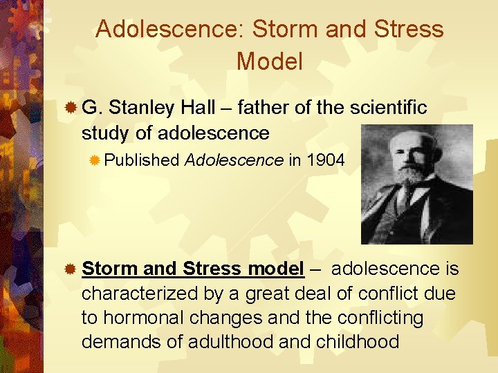 Adolescence: Storm and Stress Model ® G. Stanley Hall – father of the scientific