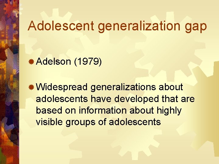 Adolescent generalization gap ® Adelson (1979) ® Widespread generalizations about adolescents have developed that