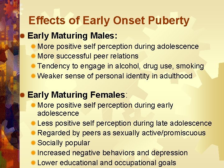 Effects of Early Onset Puberty ® Early Maturing Males: ® More positive self perception