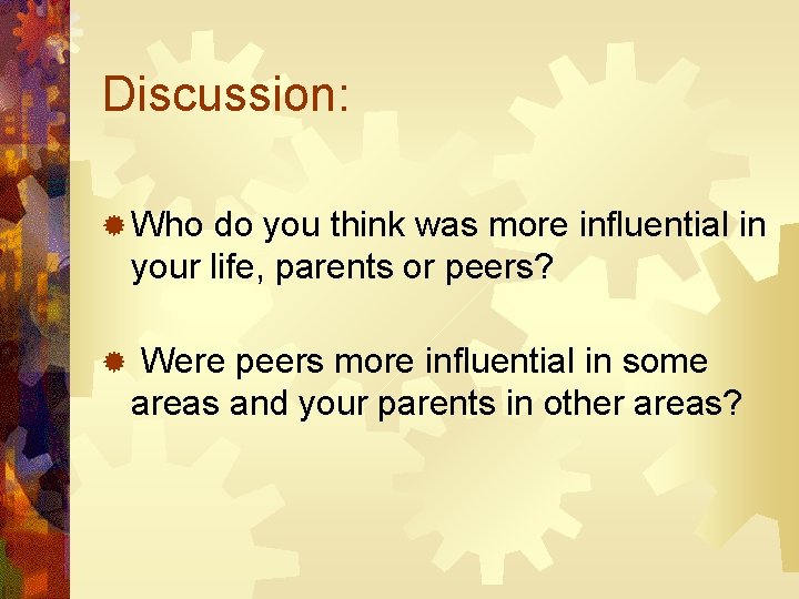 Discussion: ® Who do you think was more influential in your life, parents or