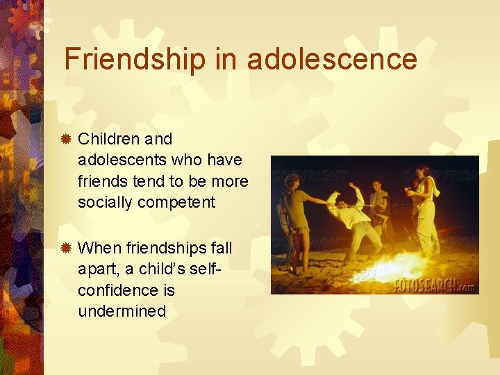Friendship in adolescence ® Children and adolescents who have friends tend to be more