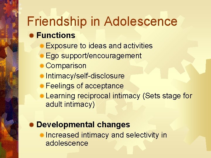 Friendship in Adolescence ® Functions ® Exposure to ideas and activities ® Ego support/encouragement