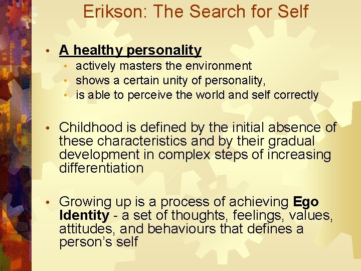 Erikson: The Search for Self • A healthy personality • actively masters the environment