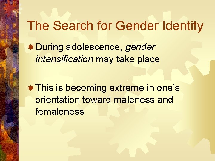 The Search for Gender Identity ® During adolescence, gender intensification may take place ®