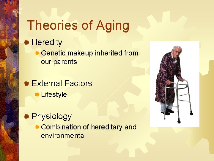 Theories of Aging ® Heredity ® Genetic makeup inherited from our parents ® External