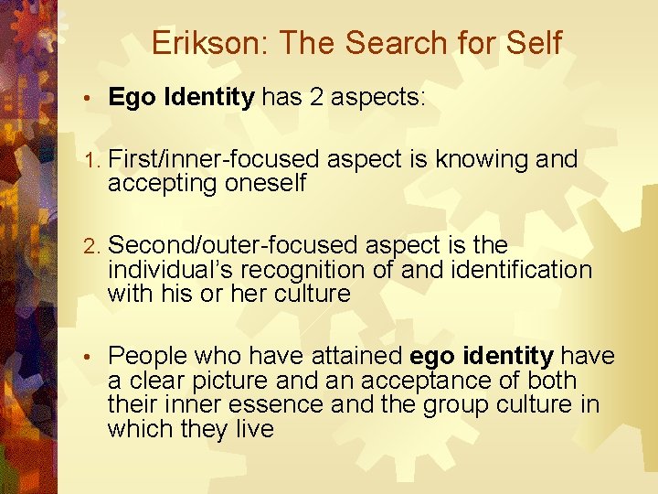 Erikson: The Search for Self • Ego Identity has 2 aspects: 1. First/inner-focused aspect