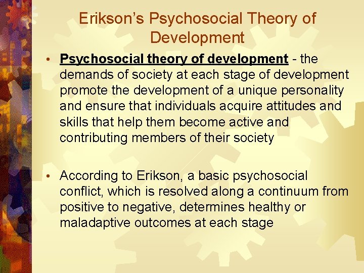 Erikson’s Psychosocial Theory of Development • Psychosocial theory of development - the demands of