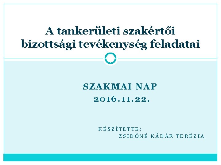 A tankerületi szakértői bizottsági tevékenység feladatai SZAKMAI NAP 2016. 11. 22. KÉSZÍTETTE: ZSIDÓNÉ KÁDÁR
