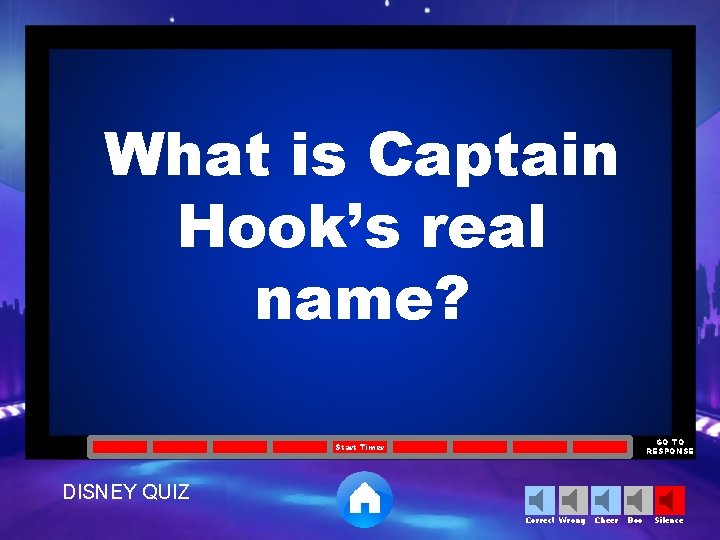 What is Captain Hook’s real name? GO TO RESPONSE Start Timer DISNEY QUIZ Correct