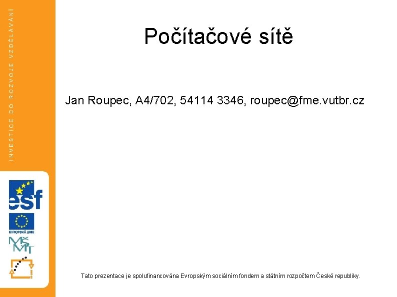 Počítačové sítě Jan Roupec, A 4/702, 54114 3346, roupec@fme. vutbr. cz Tato prezentace je Počítačové sítě Jan Roupec, A 4/702, 54114 3346, roupec@fme. vutbr. cz Tato prezentace je