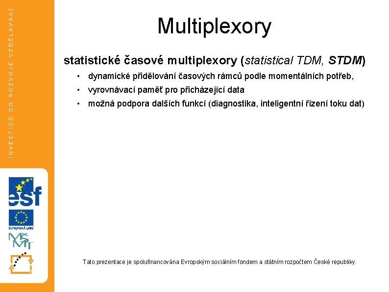 Multiplexory statistické časové multiplexory (statistical TDM, STDM) • dynamické přidělování časových rámců podle momentálních Multiplexory statistické časové multiplexory (statistical TDM, STDM) • dynamické přidělování časových rámců podle momentálních