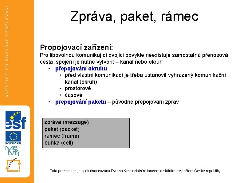 Zpráva, paket, rámec Propojovací zařízení: Pro libovolnou komunikující dvojici obvykle neexistuje samostatná přenosová cesta, Zpráva, paket, rámec Propojovací zařízení: Pro libovolnou komunikující dvojici obvykle neexistuje samostatná přenosová cesta,
