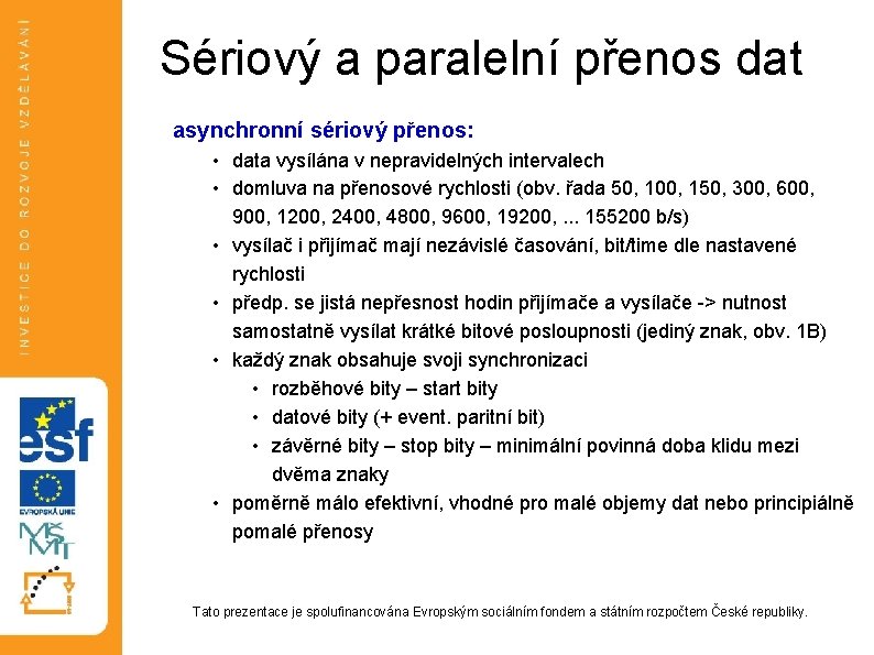Sériový a paralelní přenos dat asynchronní sériový přenos: • data vysílána v nepravidelných intervalech Sériový a paralelní přenos dat asynchronní sériový přenos: • data vysílána v nepravidelných intervalech