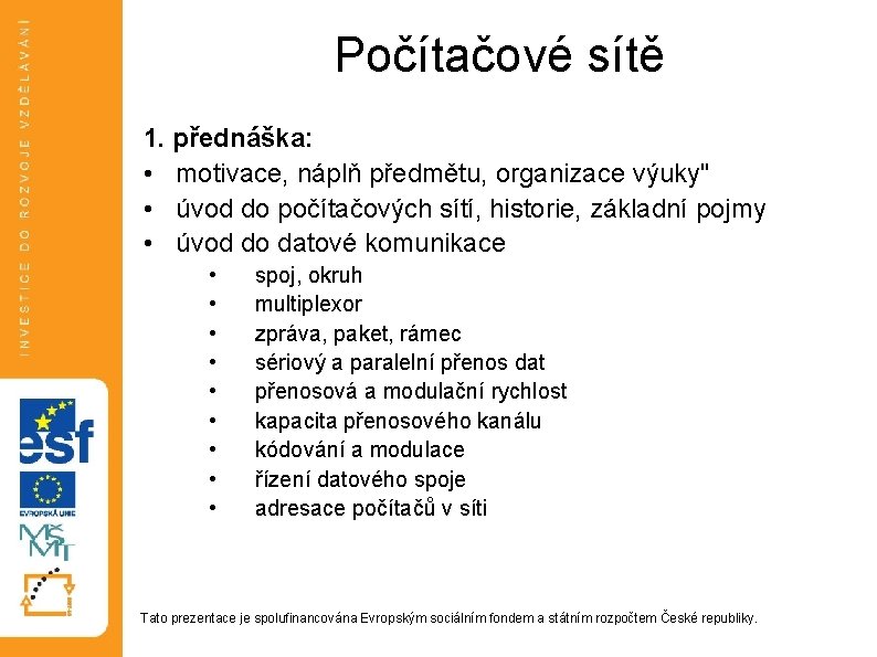 Počítačové sítě 1. přednáška: • motivace, náplň předmětu, organizace výuky" • úvod do počítačových Počítačové sítě 1. přednáška: • motivace, náplň předmětu, organizace výuky" • úvod do počítačových