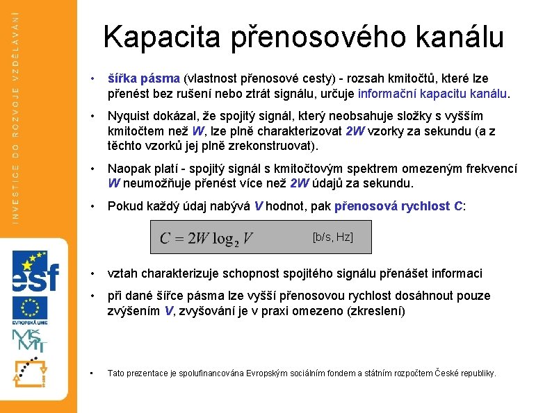 Kapacita přenosového kanálu • šířka pásma (vlastnost přenosové cesty) - rozsah kmitočtů, které lze Kapacita přenosového kanálu • šířka pásma (vlastnost přenosové cesty) - rozsah kmitočtů, které lze