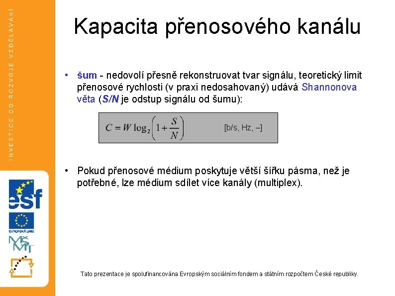 Kapacita přenosového kanálu • šum - nedovolí přesně rekonstruovat tvar signálu, teoretický limit přenosové Kapacita přenosového kanálu • šum - nedovolí přesně rekonstruovat tvar signálu, teoretický limit přenosové