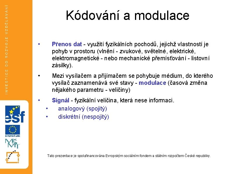 Kódování a modulace • Přenos dat - využití fyzikálních pochodů, jejichž vlastností je pohyb Kódování a modulace • Přenos dat - využití fyzikálních pochodů, jejichž vlastností je pohyb